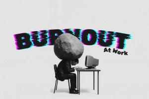 Burnout at Work: Symptoms and How to Deal With It