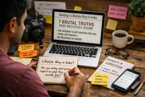 Starting a Lifestyle Blog in India? 7 Brutal Truths Most Beginners Ignore