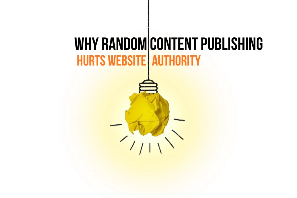 How Random Content Publishing Can Destroy Website Authority